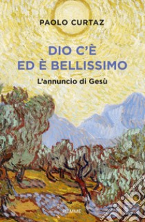 Dio c'è ed è bellissimo. L'annuncio di Gesù libro di Curtaz Paolo