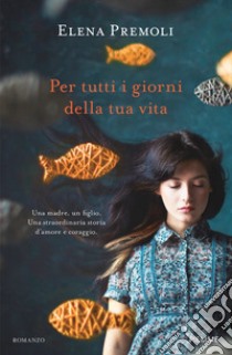 Per tutti i giorni della tua vita libro di Premoli Elena