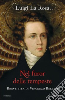 Nel furor delle tempeste. Breve vita di Vincenzo Bellini libro di La Rosa Luigi