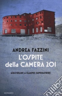 L'ospite della camera 201. Mussolini a Campo Imperatore libro di Fazzini Andrea