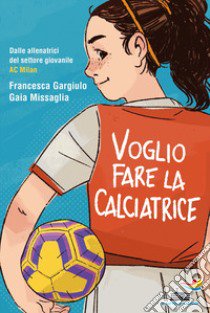 Voglio fare la calciatrice libro di Gargiulo Francesca Maria; Missaglia Gaia