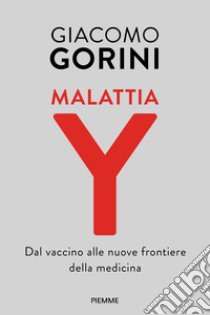 Malattia Y. Dal vaccino alle nuove frontiere della medicina libro di Gorini Giacomo