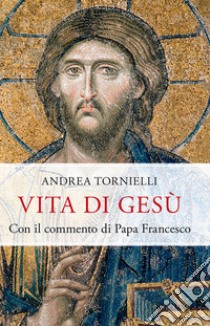 Vita di Gesù. Con il commento di papa Francesco libro di Tornielli Andrea