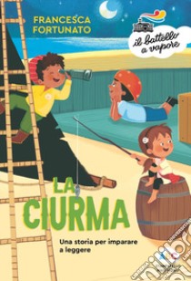 La ciurma. Una storia per imparare a leggere. Ediz. a colori libro di Fortunato Francesca