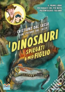 I dinosauri spiegati a mio figlio libro di Dal Sasso Cristiano; Dal Sasso Stefano