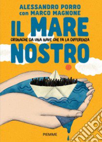 Il mare nostro. Cronache da una nave che fa la differenza libro di Porro Alessandro; Magnone Marco