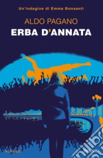 Erba d'annata. Un'indagine di Emma Bonsanti libro di Pagano Aldo