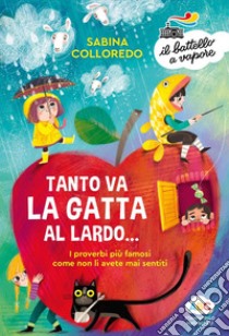 Tanto va la gatta al lardo... I proverbi più famosi come non li avete mai sentiti! Ediz. a colori libro di Colloredo Sabina