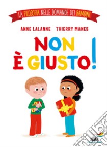 Non è giusto! La filosofia nelle domande dei bambini. Ediz. a colori libro di Lalanne Anne; Manes Thierry