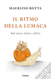 Il ritmo della lumaca. Sul viver lenti e felici libro di Botta Maurizio