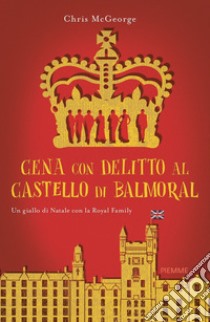 Cena con delitto al castello di Balmoral. Un giallo di Natale con la Royal Family libro di McGeorge Chris