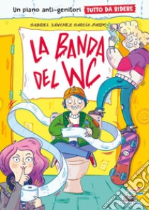 La banda del WC. Un piano anti-genitori tutto da ridere libro di Sánchez García-Pardo Gabriel