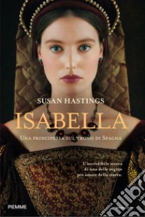 Isabella. Una principessa sul trono di Spagna libro di Hastings Susan