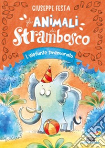 L'elefante smemorato. Gli animali di Strambosco libro di Festa Giuseppe