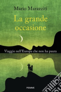 La grande occasione. Viaggio nell'Europa che non ha paura libro di Marazziti Mario