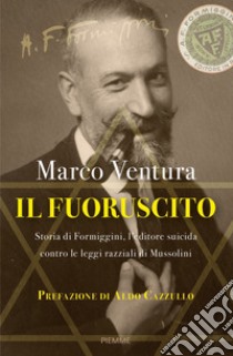 Il fuoruscito. Storia di Formiggini, l'editore suicida contro le leggi razziali di Mussolini libro di Ventura Marco