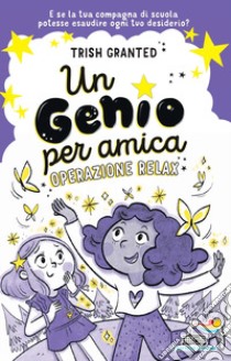 Un genio per amica. Operazione relax. Ediz. illustrata libro di Granted Trish