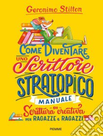 Come diventare uno scrittore stratopico. Manuale di scrittura creativa per ragazze e ragazzi libro di Stilton Geronimo