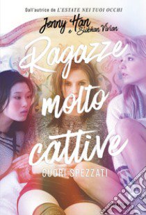 Cuori spezzati. Ragazze molto cattive libro di Han Jenny; Siobhan Vivian