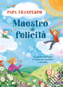 Maestro di felicità. Le parole del papa: un dono per bambine e bambini libro di Francesco (Jorge Mario Bergoglio); Peiretti A. (cur.)