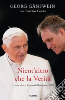 Nient'altro che la verità. La mia vita al fianco di Benedetto XVI libro di Gänswein Georg; Gaeta Saverio