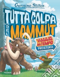 Tutta colpa del mammut. Viaggio nel tempo: Preistoria libro di Stilton Geronimo