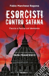 Esorcisti contro Satana. Faccia a faccia col demonio libro di Marchese Ragona Fabio