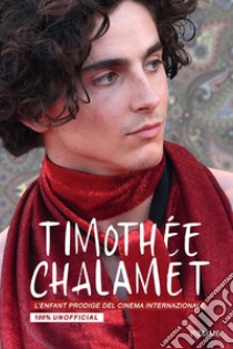 Timothée Chalamet. L'enfant prodige del cinema internazionale. 100% unofficial libro