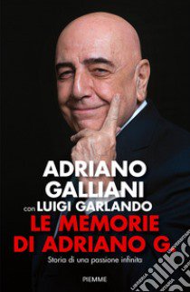 Le memorie di Adriano G. Storia di una passione infinita libro di Galliani Adriano; Garlando Luigi