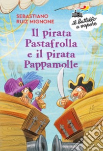 Il pirata Pastafrolla e il pirata Pappamolle. Ediz. a colori libro di Ruiz-Mignone Sebastiano