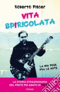 Vita spiricolata. La mia fede fra le note libro di Fiscer Roberto