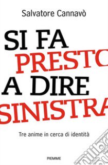 Si fa presto a dire sinistra. Tre anime in cerca di identità libro di Cannavò Salvatore