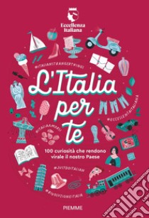 L'Italia per te. 100 curiosità che rendono virale il nostro Paese libro di Eccellenza Italiana