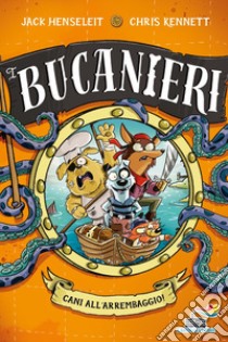 Cani all'arrembaggio. I Bucanieri. Ediz. illustrata libro di Henseleit Jack; Kennett Chris