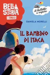 Bella storia. I greci. Il bambino di Itaca libro di Morelli Daniela