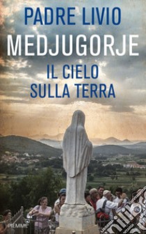 Medjugorje. Il cielo sulla terra libro di Fanzaga Livio