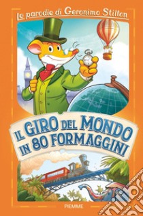 Il giro del mondo in 80 formaggini. Le parodie di Geronimo Stilton libro di Stilton Geronimo