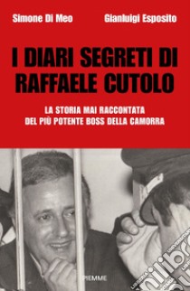 I diari segreti di Raffaele Cutolo. La storia mai raccontata del più potente boss della camorra libro di Di Meo Simone; Esposito Gianluigi