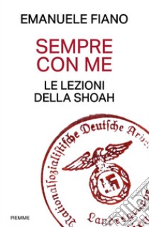 Sempre con me. Le lezioni della Shoah libro di Fiano Emanuele