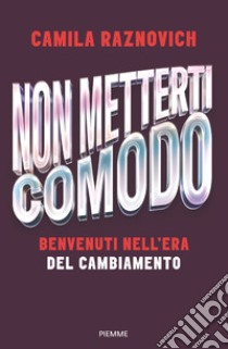 Non metterti comodo. Benvenuti nell'era del cambiamento libro di Raznovich Camila