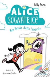 Alice sognatrice nel mondo della fantasia. Ediz. illustrata libro di Holly Anna