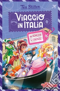 Viaggio in Italia da Venezia a Firenze libro di Stilton Tea