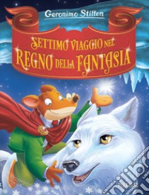 Settimo viaggio nel Regno della Fantasia libro di Stilton Geronimo