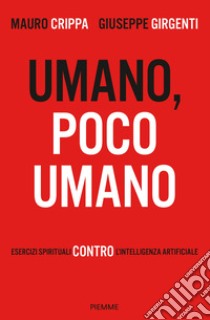 Umano, poco umano. Esercizi spirituali contro l'intelligenza artificiale libro di Crippa Mauro; Girgenti Giuseppe