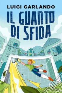 Il guanto di sfida. Storie di sport libro di Garlando Luigi