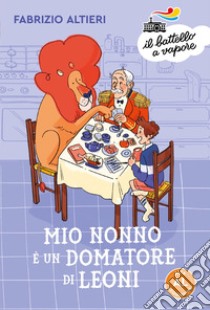 Mio nonno è un domatore di leoni. Ediz. ad alta leggibilità libro di Altieri Fabrizio