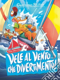 Vele al vento... che divertimento! libro di Stilton Geronimo