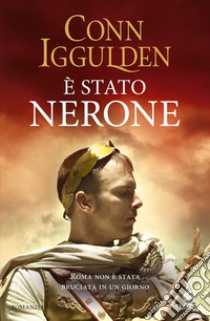 È stato Nerone. Roma non è stata bruciata in un giorno libro di Iggulden Conn