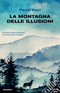 La montagna delle illusioni libro di Paci Paolo