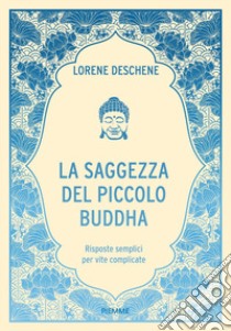 La saggezza del piccolo Buddha. Risposte semplici per vite complicate libro di Deschene Lori